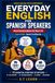 Everyday English for Spanish Speakers: Real Conversations for Real Life: Learn to Speak Conversational English in 10 Essential Everyday Situations — A Bilingual English/Spanish Guide for Beginners
