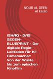 ISHAQ – DAS SEGEN-BLUEPRINT – Der digitale Regie-Leitfaden für KI-Filmemacher: Von der Wüste bis zum epischen Kinofilm