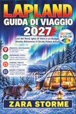 Lapponia: Guida di Viaggio 2027: Aurora Boreale, Igloo di Vetro e un Budget Onesto attraverso il Circolo Polare Artico