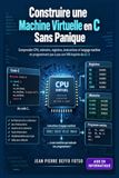 Construire une Machine Virtuelle en C Sans Panique: Comprendre CPU, mémoire, registres, instructions et langage machine en programmant pas à pas une VM inspirée du LC-3