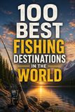 100 Best Fishing Destinations in the World