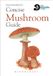 Concise The Wildlife Trusts Concise Mushroom Guide