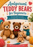 Amigurumi Teddy Bears for Beginners: Four Classic Bears to Crochet, from the Magic Ring to the Finished Toy