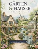 GÄRTEN & HÄUSER: Wo Blumen und Farben zuhause sind - Ein Ausmalbuch voller besonderer Orte