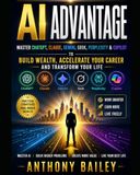AI Advantage: Master ChatGPT, Claude, Gemini, Grok, Perplexity & Copilot to Build Wealth, Accelerate Your Career and Transform Your Life