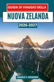 Guida Nuova Zelanda 2026-2027: Guida di viaggio per esplorare parchi nazionali, meraviglie geotermiche, grotte di lucciole, fauna selvatica e avventure nelle due isole di Aotearoa