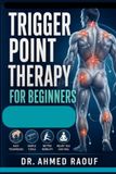 Trigger Point Therapy for Beginners: A Practical Guide to Finding and Releasing Muscle Knots for Everyday Pain Relief
