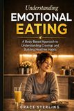 Understanding Emotional Eating: A Body-Based Approach to Understanding Cravings and Building Healthier Habits