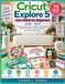 Cricut Explore 5 User Guide for Beginners 2026–2027: A Step-by-Step Guide to Setup, Design Space, Materials, Tools, Cutting Techniques, and 15 Creative Crafts