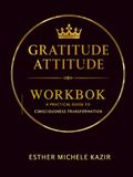 GURATITUDE ATITTUD WORKBOOK: A Practical Guide to Consciousness Transformation: Daily Gratitude for Self-Discovery and Mental Clarity