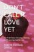 DON'T CALL IT LOVE YET: The Truth About Choosing , Building and Protecting Healthy Love