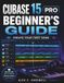 Cubase 15 Pro for Beginners: The Complete Step-by-Step Guide to Music Production, Recording, Mixing, and Creating Your First Song at Home