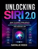 Unlocking Apple Unlocking Siri 2.0: What to Expect from Apple’s Next-Generation AI Assistant, New Features, Smarter Automation, and Everyday Use