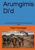 Arumgimis Di'd: A Journey of Faith and Survival Through the African Jungle