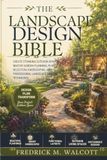 The Landscape Design Bible: Create Stunning Outdoor Spaces, Master Garden Planning, Plant Selection, Hardscaping, and Professional Landscape Design Techniques