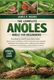 THE Independently Published The Complete Anoles Bible for Beginners