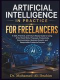 Artificial Intelligence in Practice For Freelancers: A Practical, Future-Ready Guide to AI for Freelance Success