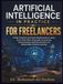 Artificial Intelligence in Practice For Freelancers: A Practical, Future-Ready Guide to AI for Freelance Success