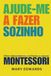 AJUDE-ME A FAZER SOZINHO: Filhos independentes, confiantes e capazes: MONTESSORI