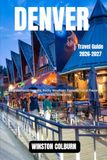 Denver Travel Guide 2026-2027: Neighborhood Secrets, Rocky Mountain Escapes, Local Flavors, and Flexible Itineraries