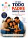 Lo que Todo Padre Debería Saber: La guía definitiva para comprender y educar a tus hijos