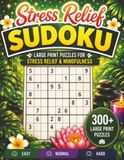 Stress Relief Sudoku: 300+ Large Print Sudoku Puzzles for Relaxation, Mindfulness, and Stress Relief | Easy, Normal & Hard Levels
