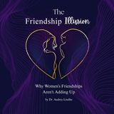 The Friendship Illusion: Why Women's Friendships Aren't Adding Up