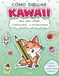CÓMO DIBUJAR KAWAII: DIBUJA, JUEGA Y APRENDE: 61 DIBUJOS CUQUIS + 12 TIPS PARA MEJORAR