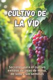 Cultivo Independently Published Cultivo de la vid: Secretos para el cultivo exitoso de uvas de mesa, de vino y sin semillas Paperback