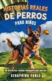 Historias Reales de Perros para Niños: 30 Cuentos de Perros para Niños Amantes de los Perros, Perros Heroicos y Rescatistas, Aventuras Reales Contadas por los Propios Perros
