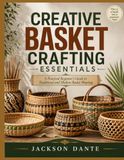 CREATIVE BASKET CRAFTING ESSENTIALS