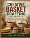 CREATIVE BASKET CRAFTING ESSENTIALS