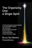 The Organizing One: a single Spirit.: A Cosmological Interpretation of a Universal Figure. All Symbols, from Ancient Thought to the Field of Consciousness in the Quantum Age.