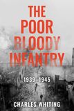 The Poor Bloody Infantry: 1939-45