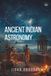 Ancient Indian Astronomy: From Celestial Observation to Mathematical Science, Calendars, Planetary Models, and the Search to Understand the Heavens