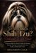 So You Want a Shih Tzu? Welcome to the Hair: A Practical Shih Tzu Owner's Guide to Choosing, Humane Training, Grooming, Daily Care, Health, and the Senior Years