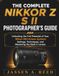 THE Nikon THE COMPLETE NIKKOR Z S II PHOTOGRAPHER'S GUIDE: Unlocking the Full Potential of Your Nikon Mirrorless System: Settings, Techniques, and Mastering the Mark II Lenses