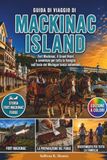 Guida Mackinac Island Travel Guide: Fort Mackinac, the Grand Hotel, and Family Adventures on Michigan's Car-Free Island