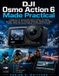 DJI Osmo Action 6 Made Practical: A Beginner-to-Advanced Guide to Setup, DJI Mimo, Variable Aperture, Pro Camera Settings, Stabilized Video, Audio, Action Shooting, Editing, and Creative Content.