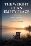 THE WEIGHT OF AN EMPTY PLACE: How to Carry Grief and Live After Loss
