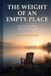 THE WEIGHT OF AN EMPTY PLACE: How to Carry Grief and Live After Loss