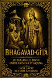 La Bhagavad-Gîtâ : Le Dialogue Divin entre Krishna et Arjuna – Livre Sacré de l’Inde Ancienne | Guide Spirituel sur le Karma, le Dharma, les 18 Yogas, ... et le Chemin vers la Libération de l’Âme
