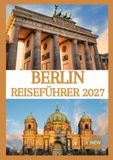 BERLIN REISEFÜHRER 2027