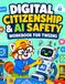 Digital Citizenship & AI Safety Workbook for Tweens: Privacy, AI, Scams, Cyberbullying, Screen Balance and Safer Online Choices for Kids Ages 9–12