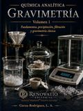 Química Analítica: Gravimetría, Volumen 1: Fundamentos Teóricos, Precipitación y Control de la Forma Pesada
