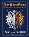 Holy Roman Empire: Book 1 of The Medieval Empires Series - Adult Coloring Book