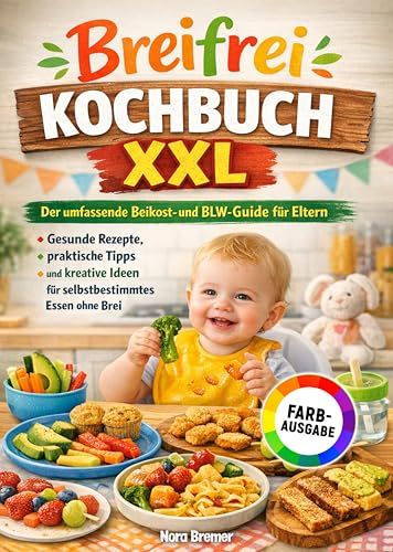 Breifrei Kochbuch XXL: Der umfassende Beikost- und BLW-Guide für Eltern: Gesunde Rezepte, praktische Tipps und kreative Ideen für selbstbestimmtes Essen ohne Brei | Farbausgabe