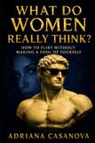WHAT WOMEN THINK: How to Flirt Without Making a Fool of Yourself