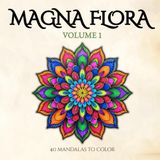 Magna Flora – Volume 1: Adult coloring book with flower-inspired mandalas