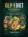 GLP-1 Diet Cookbook For Beginners: High-Protein, Easy Recipes & 28-Day Meal Plan to Reduce Appetite, Manage Side Effects, and Achieve Sustainable Weight Loss While on GLP-1 Medications